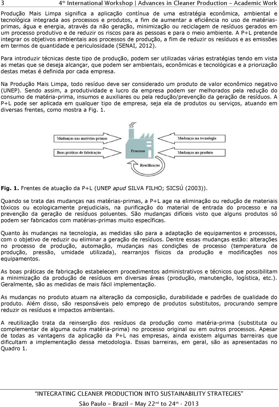 A P+L pretende integrar os objetivos ambientais aos processos de produção, a fim de reduzir os resíduos e as emissões em termos de quantidade e periculosidade (SENAI, 2012).