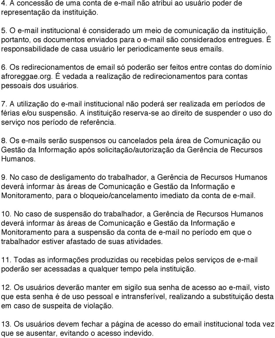 É responsabilidade de casa usuário ler periodicamente seus emails. 6. Os redirecionamentos de email só poderão ser feitos entre contas do domínio afroreggae.org.