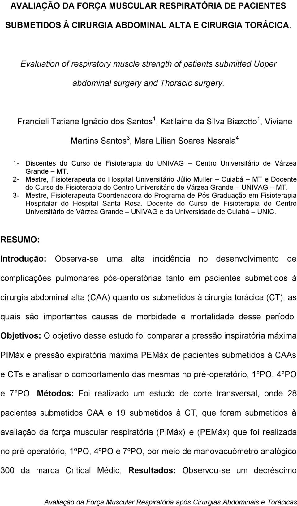 Francieli Tatiane Ignácio dos Santos 1, Katilaine da Silva Biazotto 1, Viviane Martins Santos 3, Mara Lílian Soares Nasrala 4 1- Discentes do Curso de Fisioterapia do UNIVAG Centro Universitário de