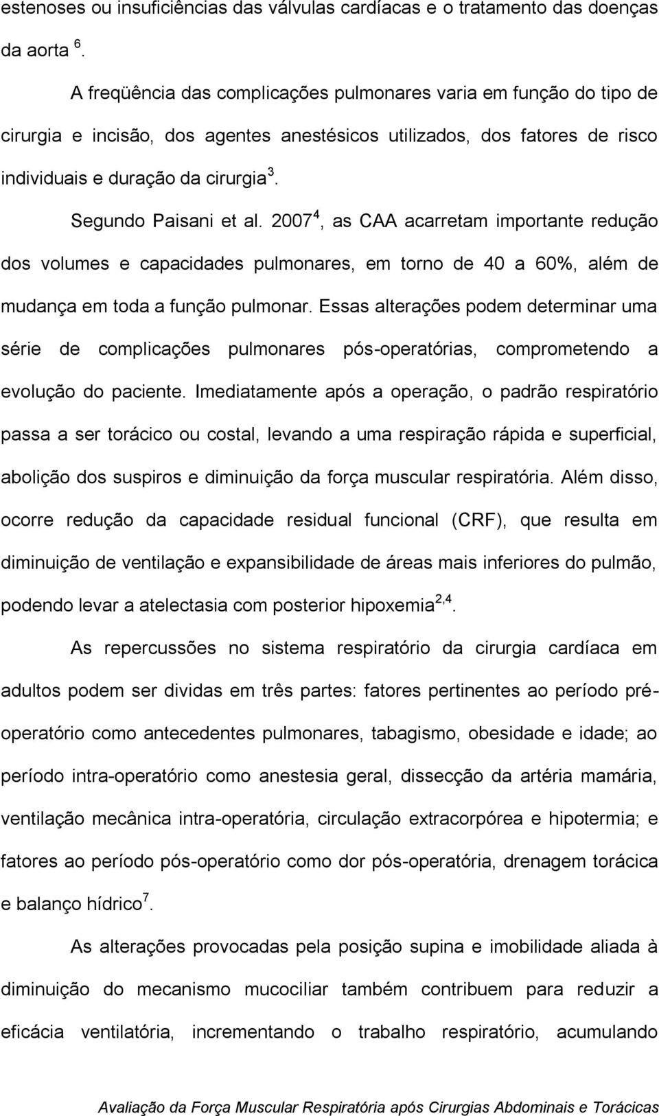 Segundo Paisani et al. 2007 4, as CAA acarretam importante redução dos volumes e capacidades pulmonares, em torno de 40 a 60%, além de mudança em toda a função pulmonar.