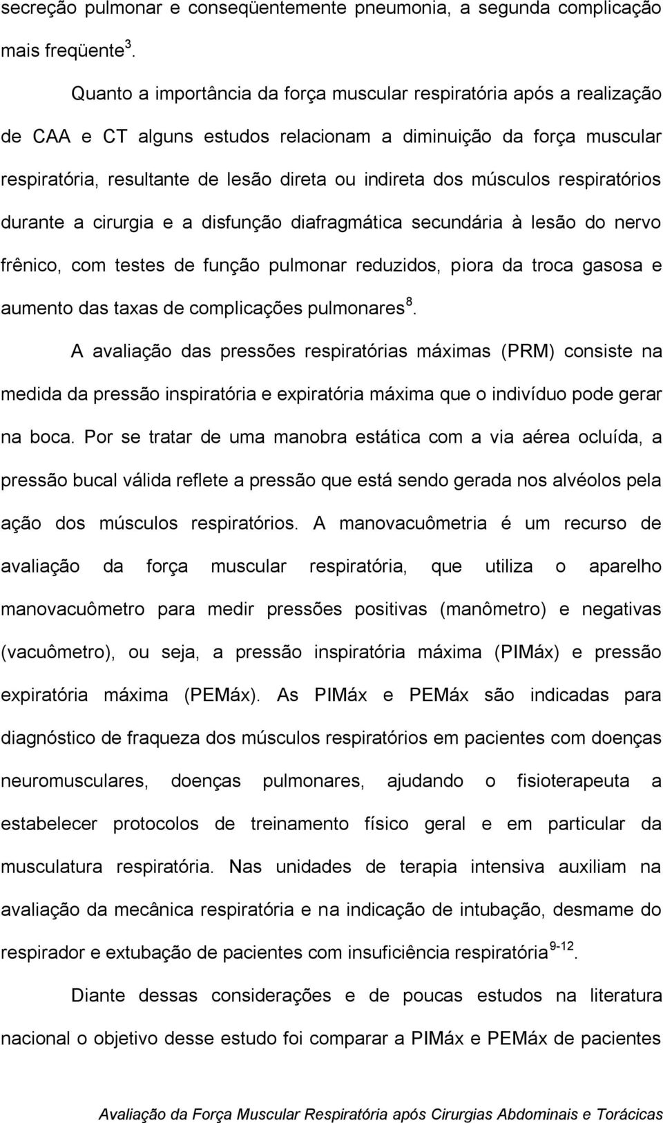 músculos respiratórios durante a cirurgia e a disfunção diafragmática secundária à lesão do nervo frênico, com testes de função pulmonar reduzidos, piora da troca gasosa e aumento das taxas de