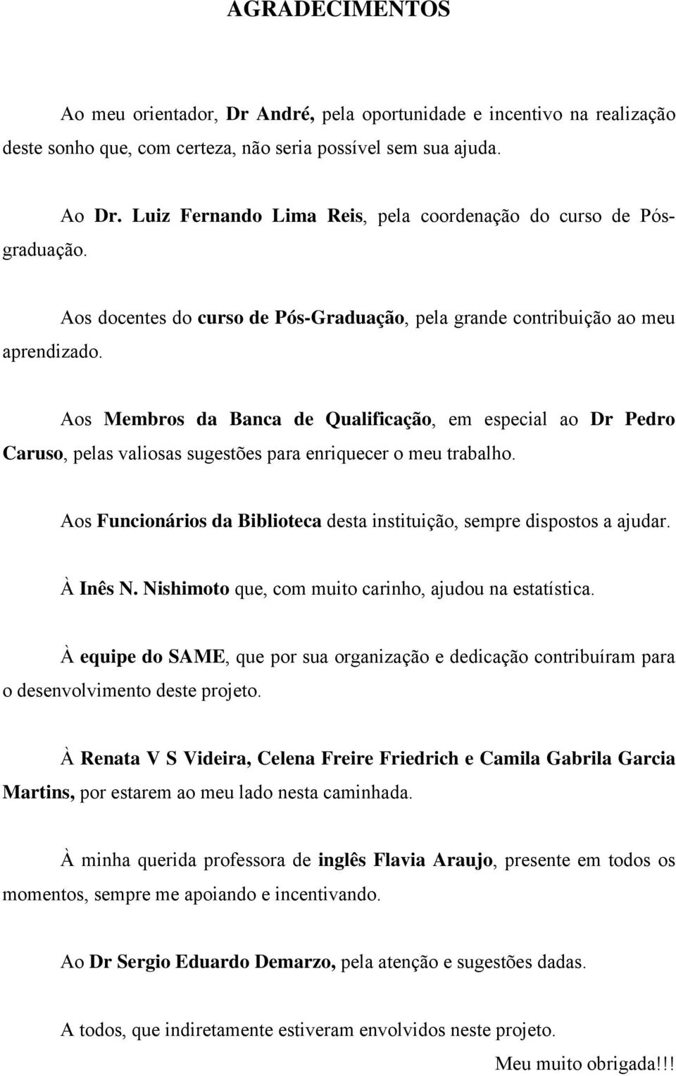 Aos Membros da Banca de Qualificação, em especial ao Dr Pedro Caruso, pelas valiosas sugestões para enriquecer o meu trabalho.