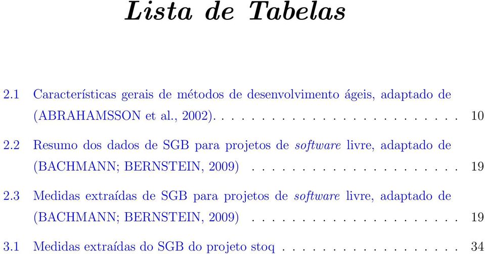 2 Resumo dos dados de SGB para projetos de software livre, adaptado de (BACHMANN; BERNSTEIN, 2009)..................... 19 2.