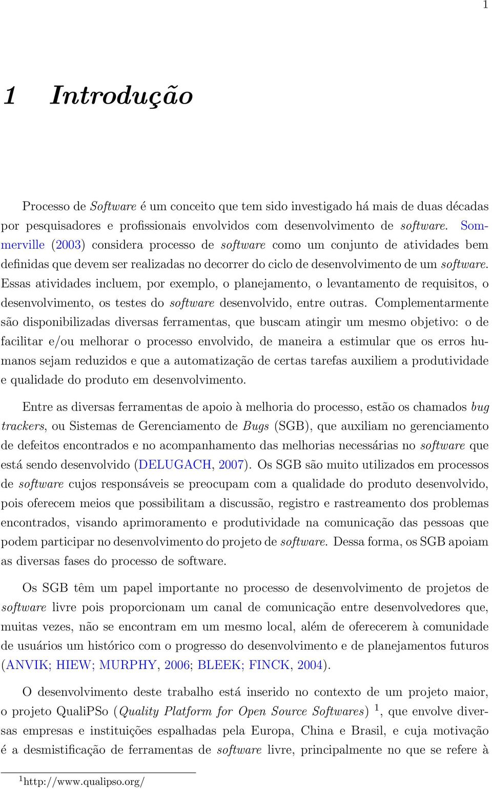 Essas atividades incluem, por exemplo, o planejamento, o levantamento de requisitos, o desenvolvimento, os testes do software desenvolvido, entre outras.