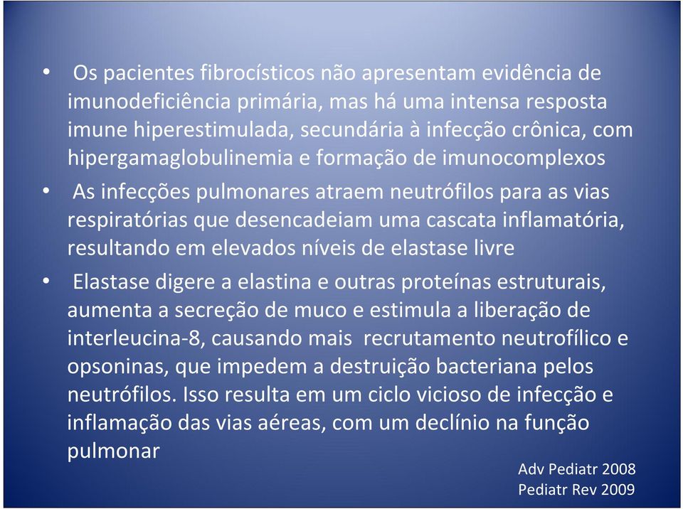 Elastase digere a elastina e outras proteínas estruturais, aumenta a secreção de muco e estimula a liberação de interleucina 8, causando mais recrutamento neutrofílico e opsoninas, que