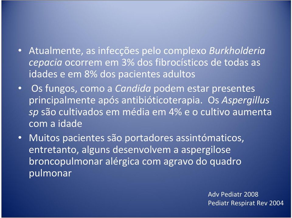 Os Aspergillus sp são cultivados em média em 4% e o cultivo aumenta com a idade Muitos pacientes são portadores