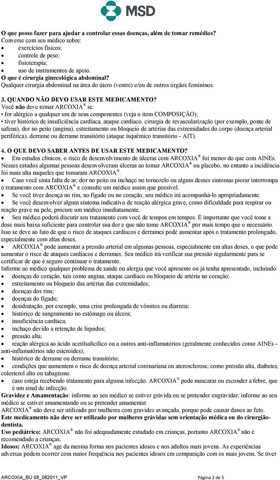 Você não deve tomar ARCOXIA se: for alérgico a qualquer um de seus componentes (veja o item COMPOSIÇÃO); tiver histórico de insuficiência cardíaca, ataque cardíaco, cirurgia de revascularização (por