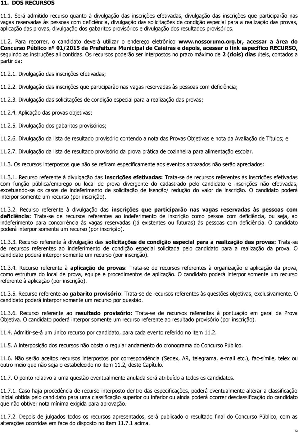 Para recorrer, o candidato deverá utilizar o endereço eletrônico www.nossorumo.org.