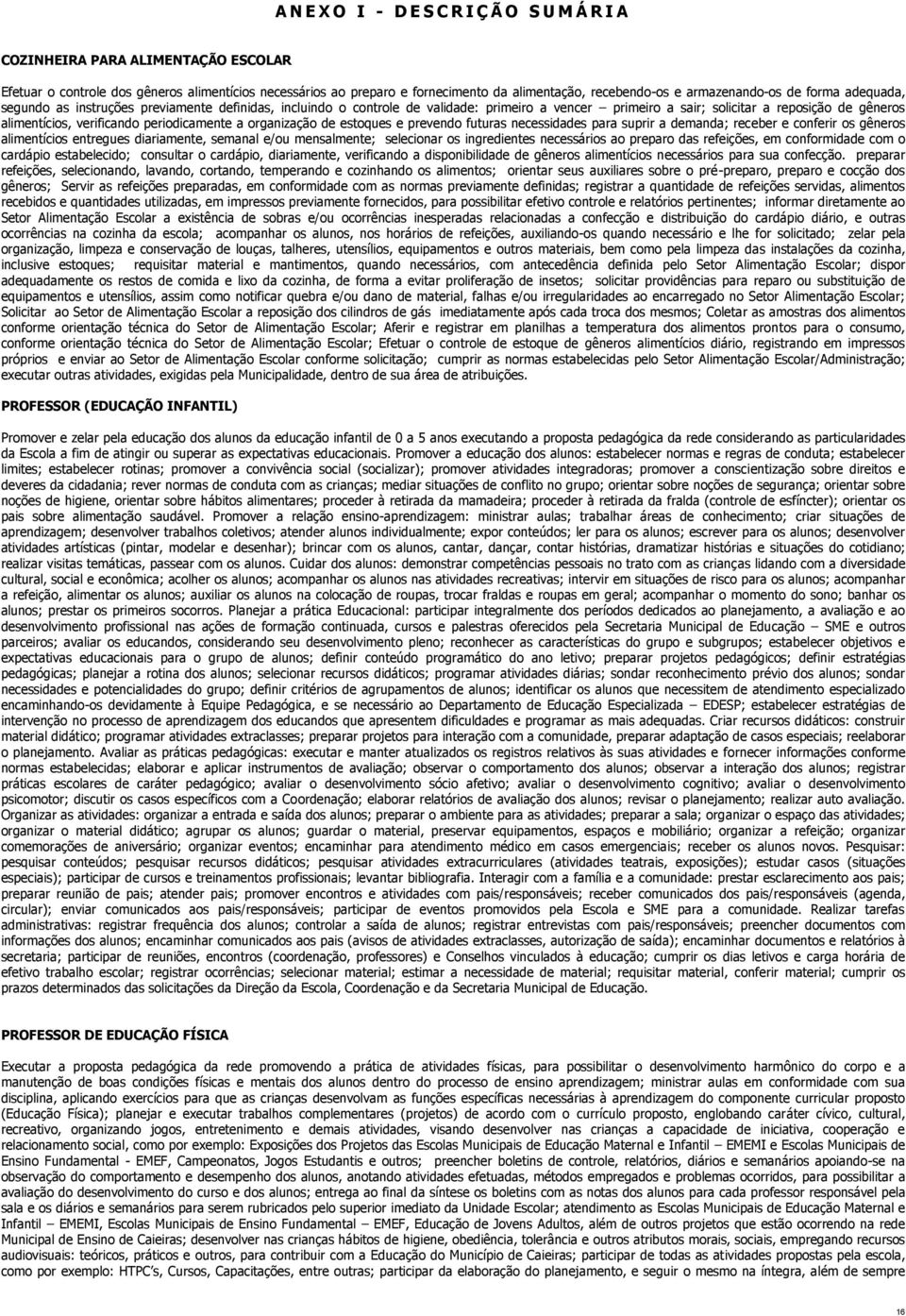 verificando periodicamente a organização de estoques e prevendo futuras necessidades para suprir a demanda; receber e conferir os gêneros alimentícios entregues diariamente, semanal e/ou mensalmente;