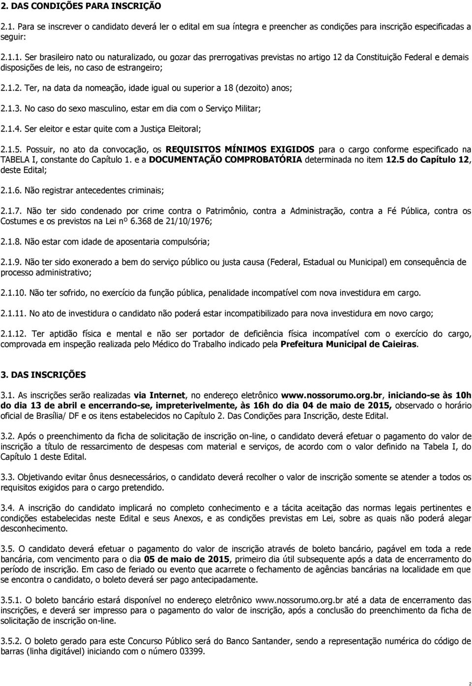 1. Ser brasileiro nato ou naturalizado, ou gozar das prerrogativas previstas no artigo 12 da Constituição Federal e demais disposições de leis, no caso de estrangeiro; 2.1.2. Ter, na data da nomeação, idade igual ou superior a 18 (dezoito) anos; 2.