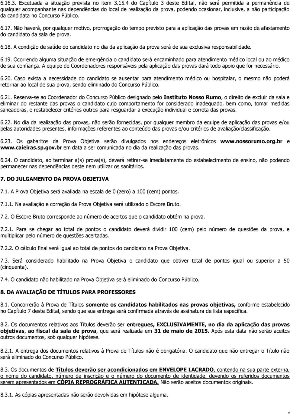 no Concurso Público. 6.17. Não haverá, por qualquer motivo, prorrogação do tempo previsto para a aplicação das provas em razão de afastamento do candidato da sala de prova. 6.18.