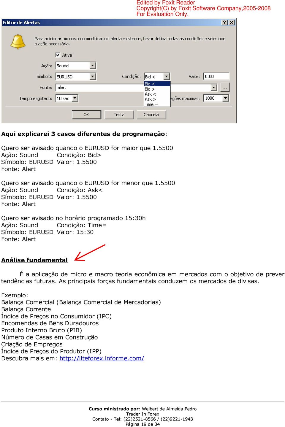 5500 Fonte: Alert Quero ser avisado no horário programado 15:30h Ação: Sound Condição: Time= Símbolo: EURUSD Valor: 15:30 Fonte: Alert Análise fundamental É a aplicação de micro e macro teoria