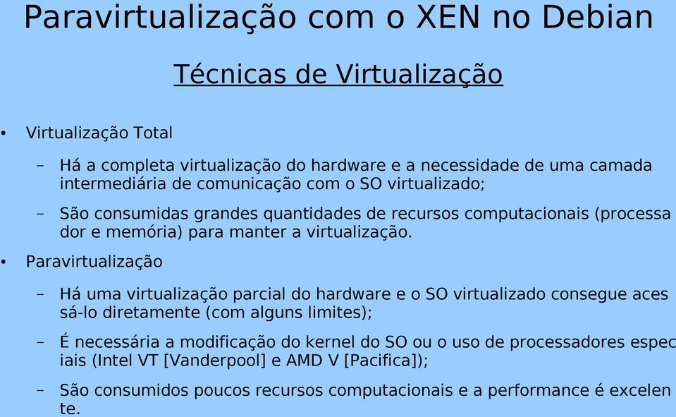 Paravirtualização Há uma virtualização parcial do hardware e o SO virtualizado consegue aces sá lo diretamente (com alguns limites); É necessária a