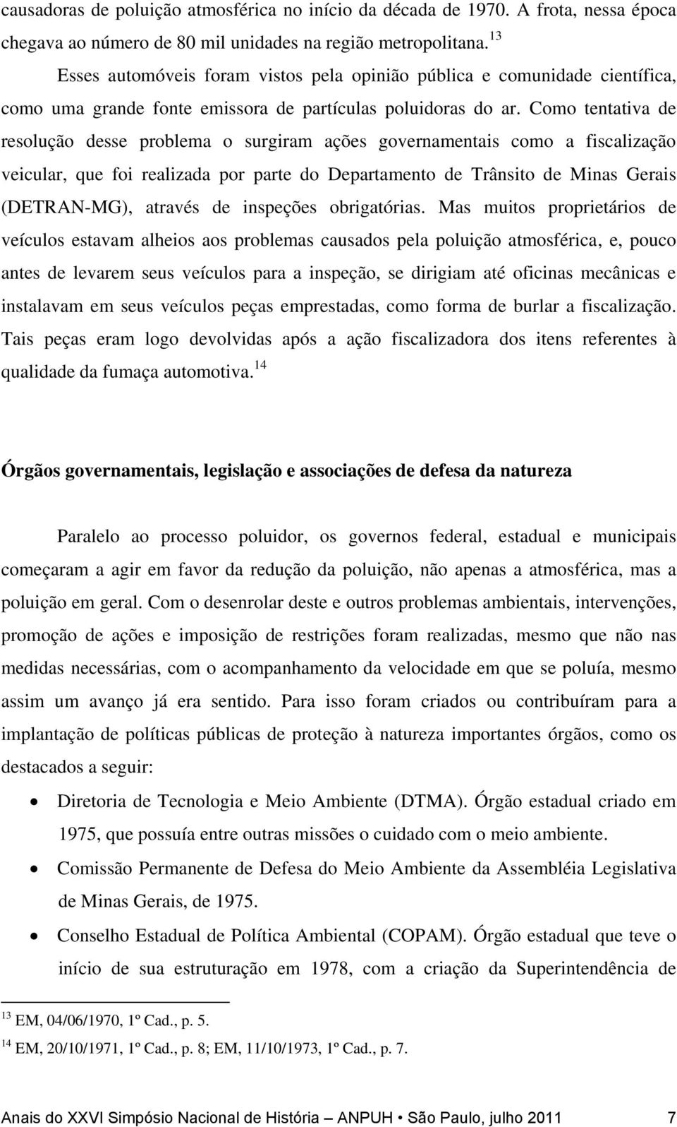 Como tentativa de resolução desse problema o surgiram ações governamentais como a fiscalização veicular, que foi realizada por parte do Departamento de Trânsito de Minas Gerais (DETRAN-MG), através