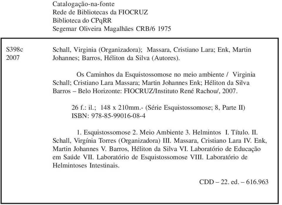 Os Caminhos da Esquistossomose no meio ambiente / Virginia Schall; Cristiano Lara Massara; Martin Johannes Enk; Héliton da Silva Barros Belo Horizonte: FIOCRUZ/Instituto René Rachou/, 2007. 26 f.: il.