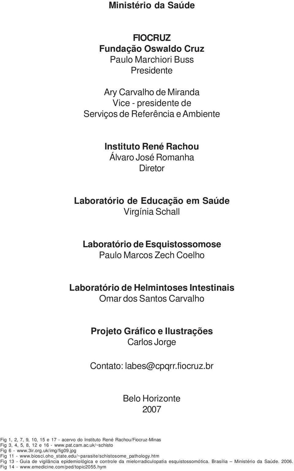 Gráfico e Ilustrações Carlos Jorge Contato: labes@cpqrr.fiocruz.br Belo Horizonte 2007 Fig 1, 2, 7, 9, 10, 15 e 17 - acervo do Instituto René Rachou/Fiocruz-Minas Fig 3, 4, 5, 8, 12 e 16 - www.pat.