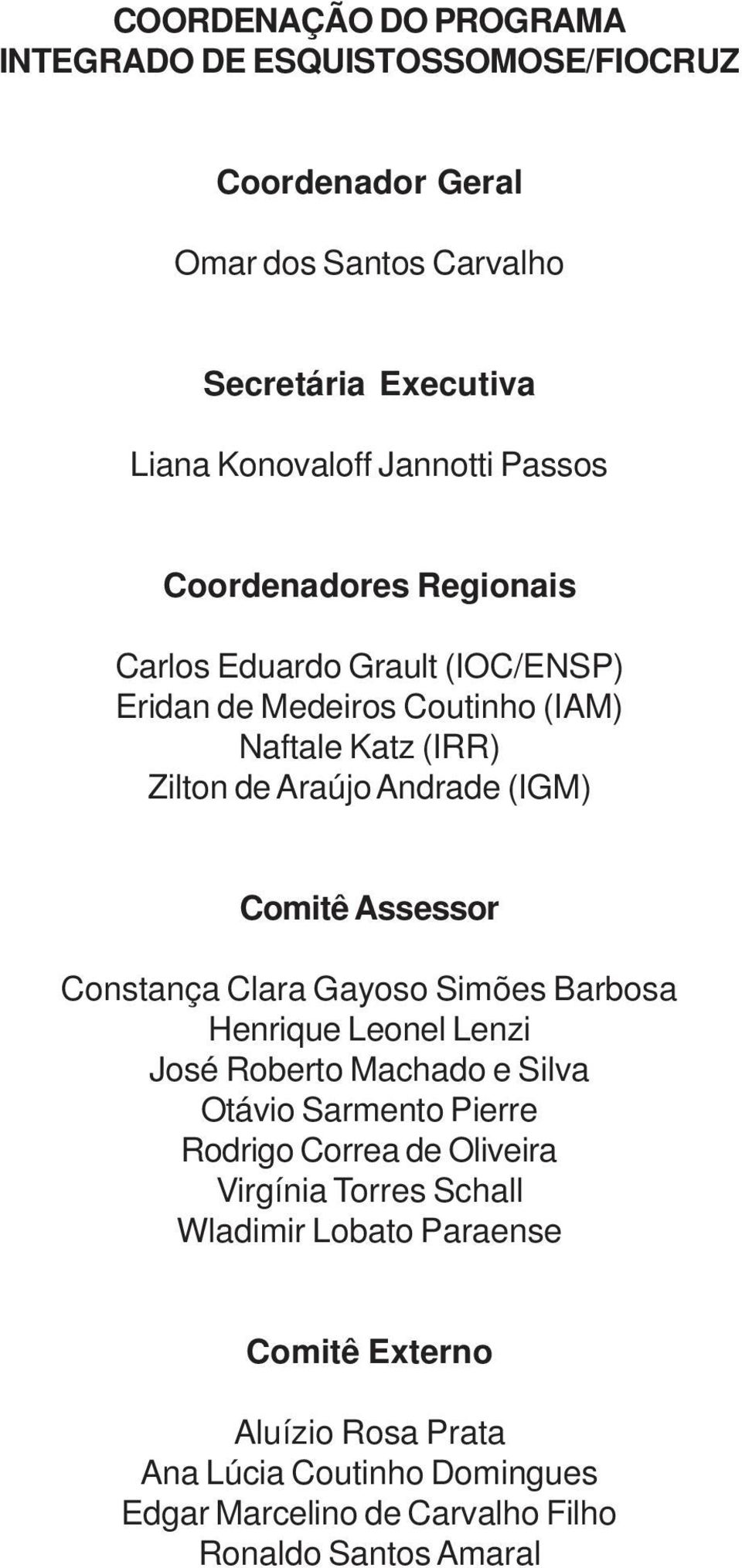 Assessor Constança Clara Gayoso Simões Barbosa Henrique Leonel Lenzi José Roberto Machado e Silva Otávio Sarmento Pierre Rodrigo Correa de Oliveira