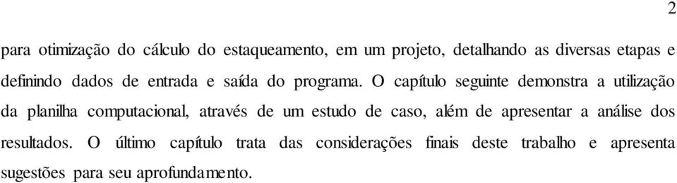 O capítulo seguinte demonstra a utilização da planilha computacional, através de um estudo de caso,