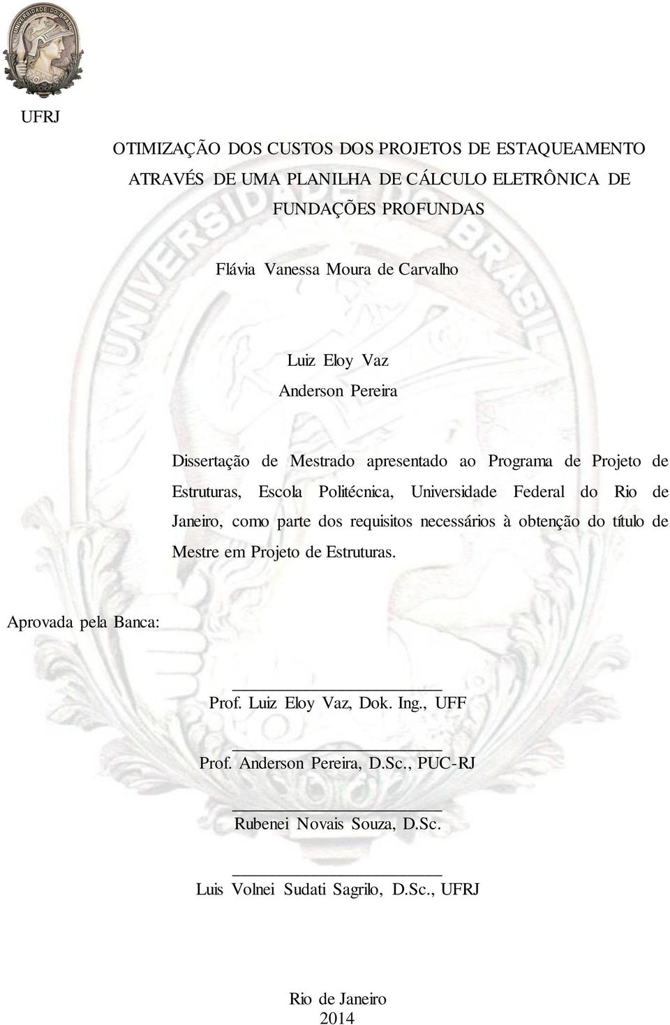 Federal do Rio de Janeiro, como parte dos requisitos necessários à obtenção do título de Mestre em Projeto de Estruturas. Aprovada pela Banca: Prof.