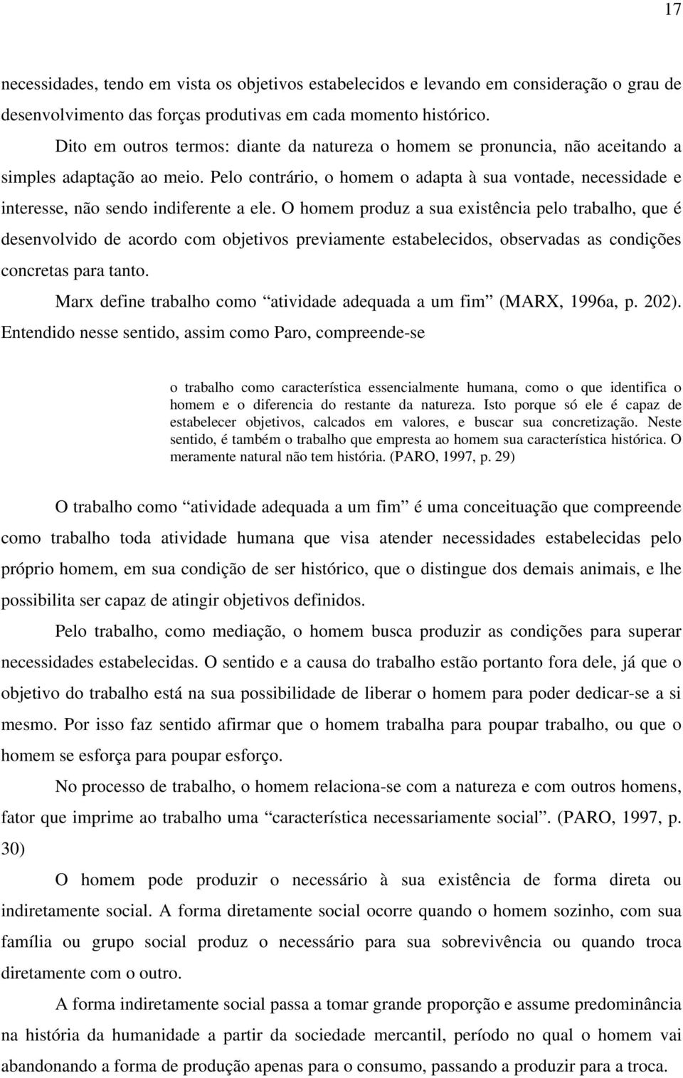 Pelo contrário, o homem o adapta à sua vontade, necessidade e interesse, não sendo indiferente a ele.