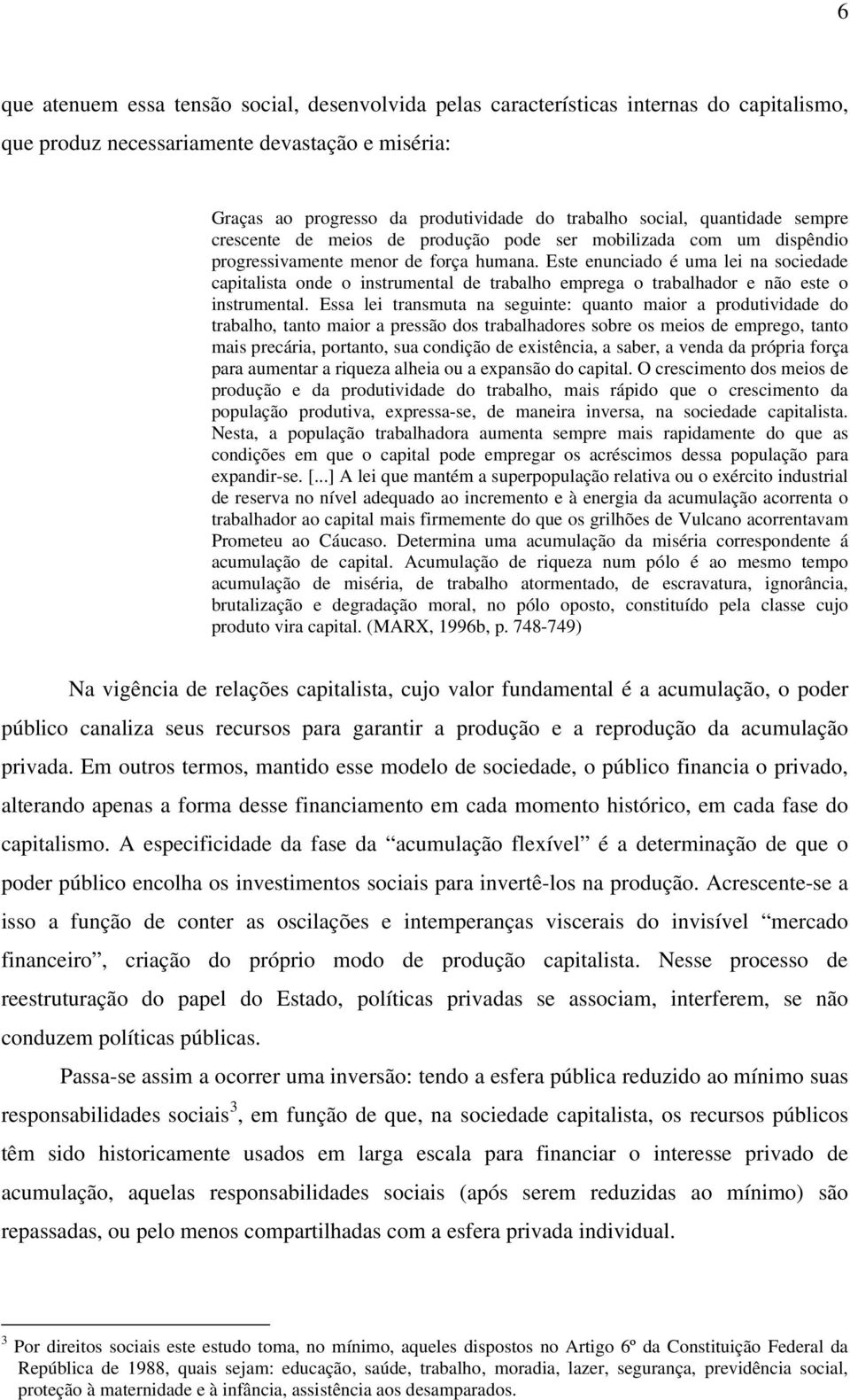 Este enunciado é uma lei na sociedade capitalista onde o instrumental de trabalho emprega o trabalhador e não este o instrumental.