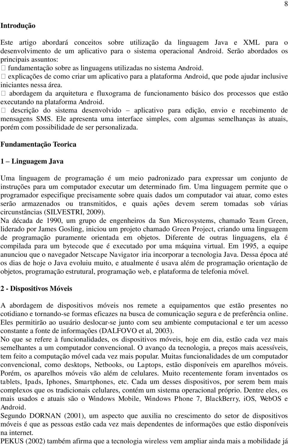 explicações de como criar um aplicativo para a plataforma Android, que pode ajudar inclusive iniciantes nessa área.