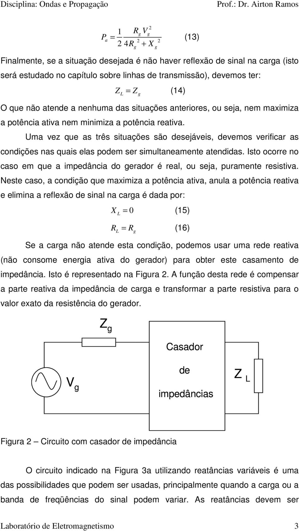 Uma vez que as três situações são desejáveis, devemos verificar as condições nas quais elas podem ser simultaneamente atendidas.