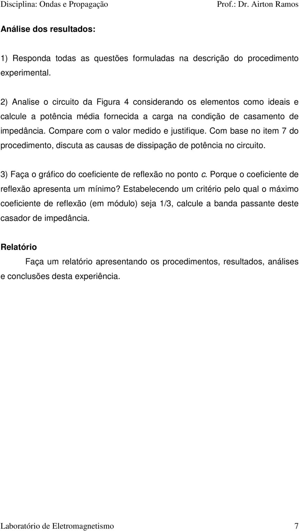 Com base no item 7 do procedimento, discuta as causas de dissipação de potência no circuito. 3) Faça o ráfico do coeficiente de reflexão no ponto c.