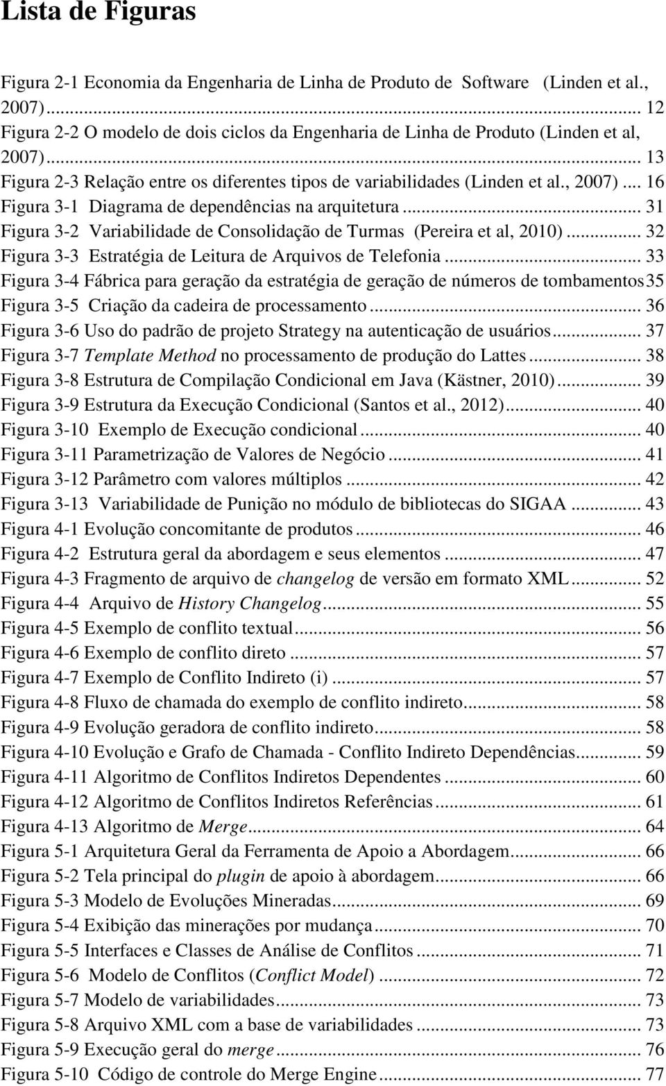 .. 31 Figura 3-2 Variabilidade de Consolidação de Turmas (Pereira et al, 2010)... 32 Figura 3-3 Estratégia de Leitura de Arquivos de Telefonia.