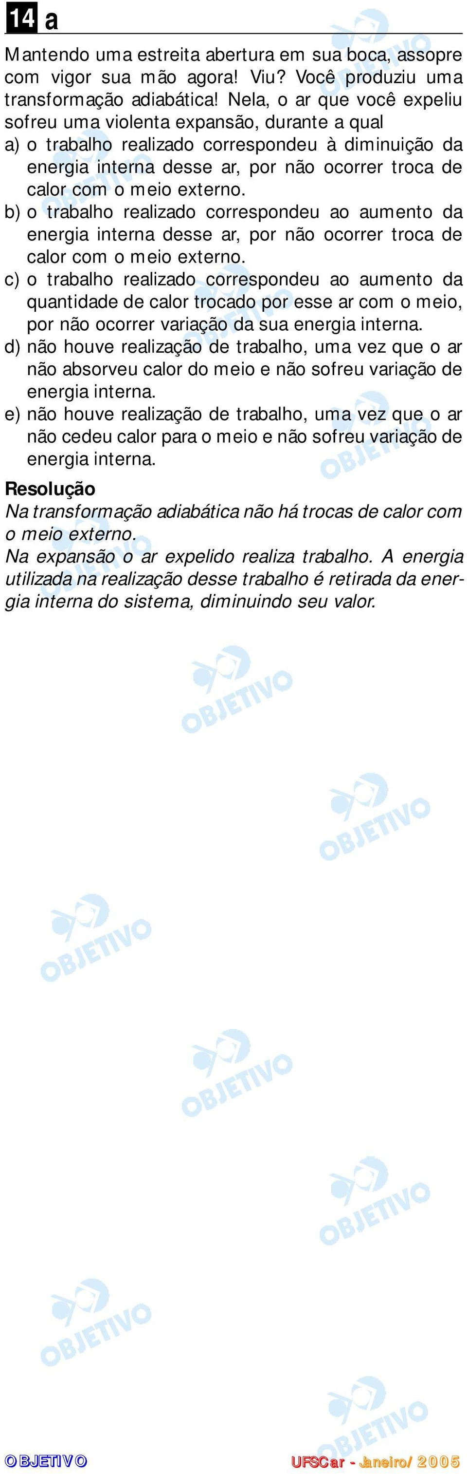 externo. b) o trabalho realizado correspondeu ao aumento da energia interna desse ar, por não ocorrer troca de calor com o meio externo.