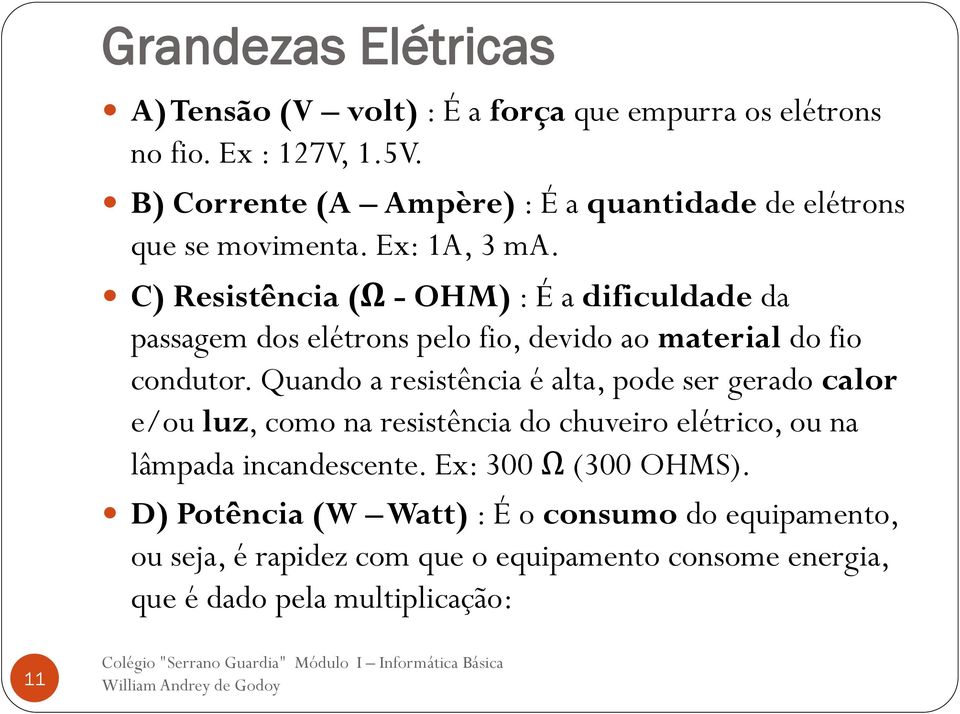 C) Resistência (Ω - OHM) : É a dificuldade da passagem dos elétrons pelo fio, devido ao material do fio condutor.