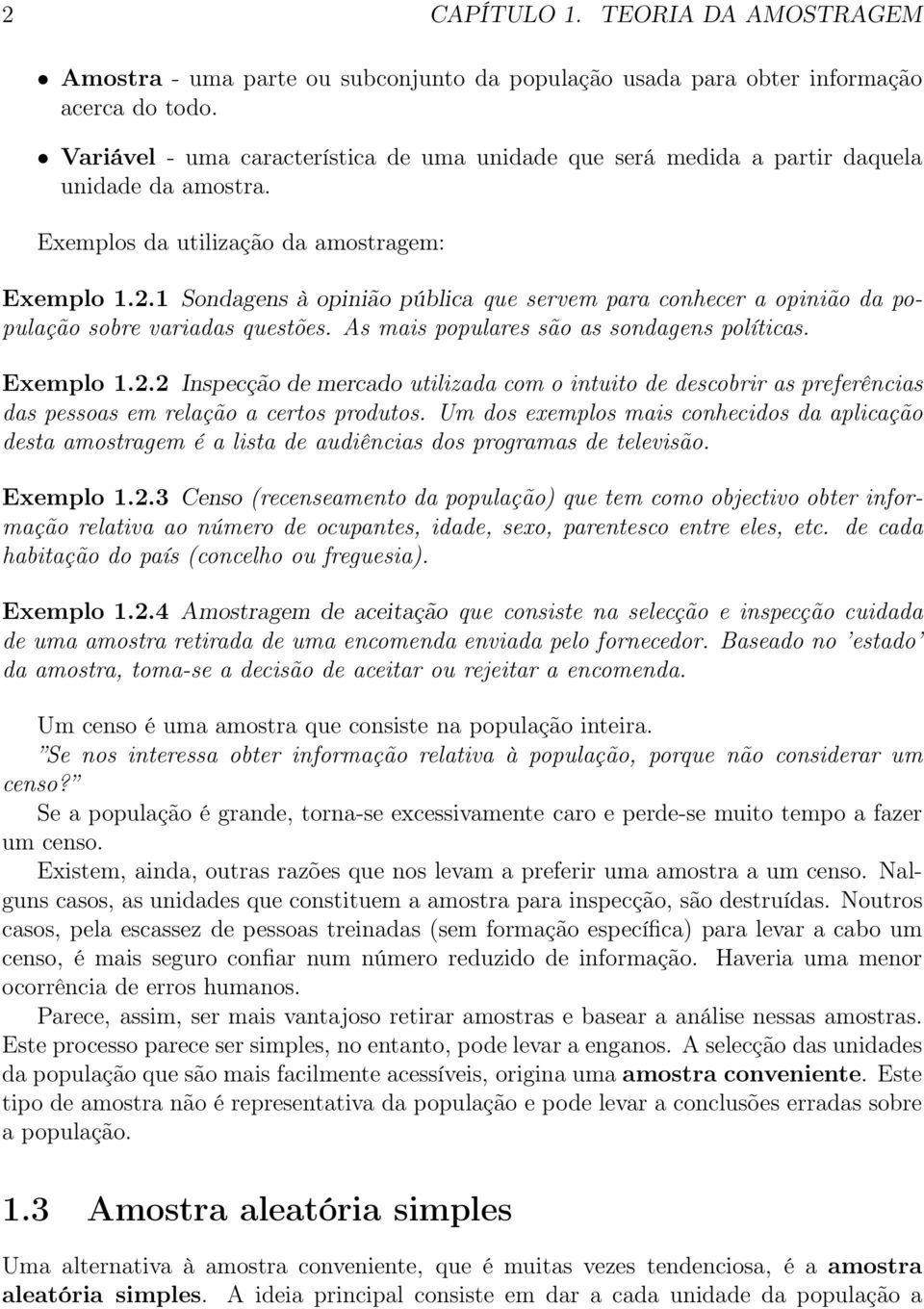 1 Sondagens à opinião pública que servem para conhecer a opinião da população sobre variadas questões. As mais populares são as sondagens políticas. Exemplo 1.2.