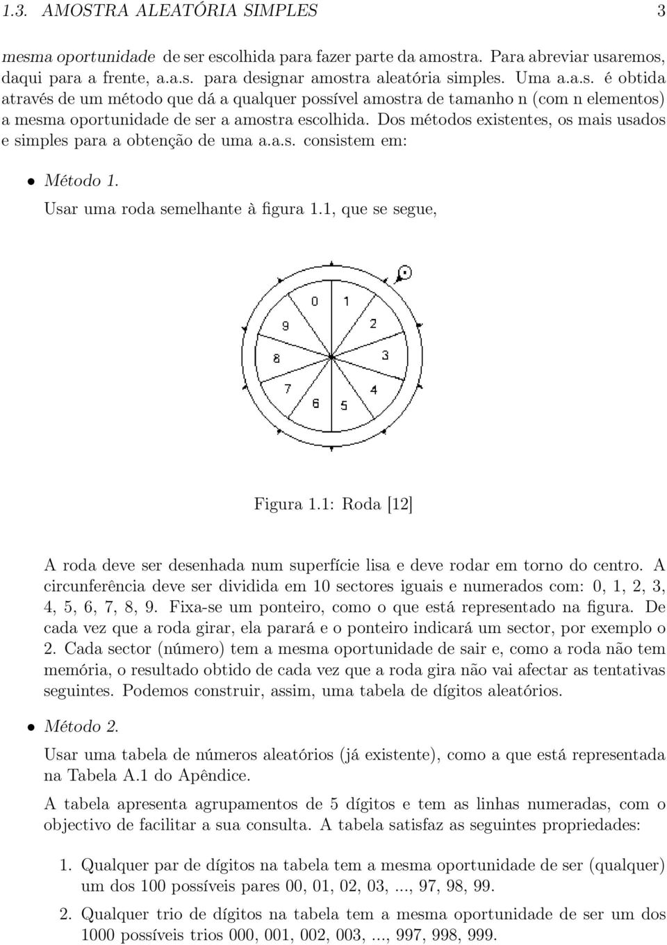 1: Roda [12] A roda deve ser desenhada num superfície lisa e deve rodar em torno do centro. A circunferência deve ser dividida em 10 sectores iguais e numerados com: 0, 1, 2, 3, 4, 5, 6, 7, 8, 9.