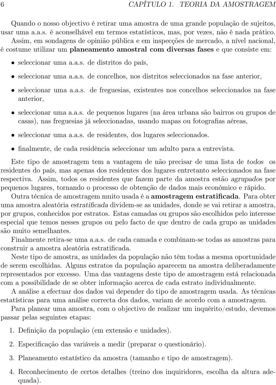 a.s. de concelhos, nos distritos seleccionados na fase anterior, seleccionar uma a.a.s. de freguesias, existentes nos concelhos seleccionados na fase anterior, seleccionar uma a.a.s. de pequenos lugares (na área urbana são bairros ou grupos de casas), nas freguesias já seleccionadas, usando mapas ou fotografias aéreas, seleccionar uma a.