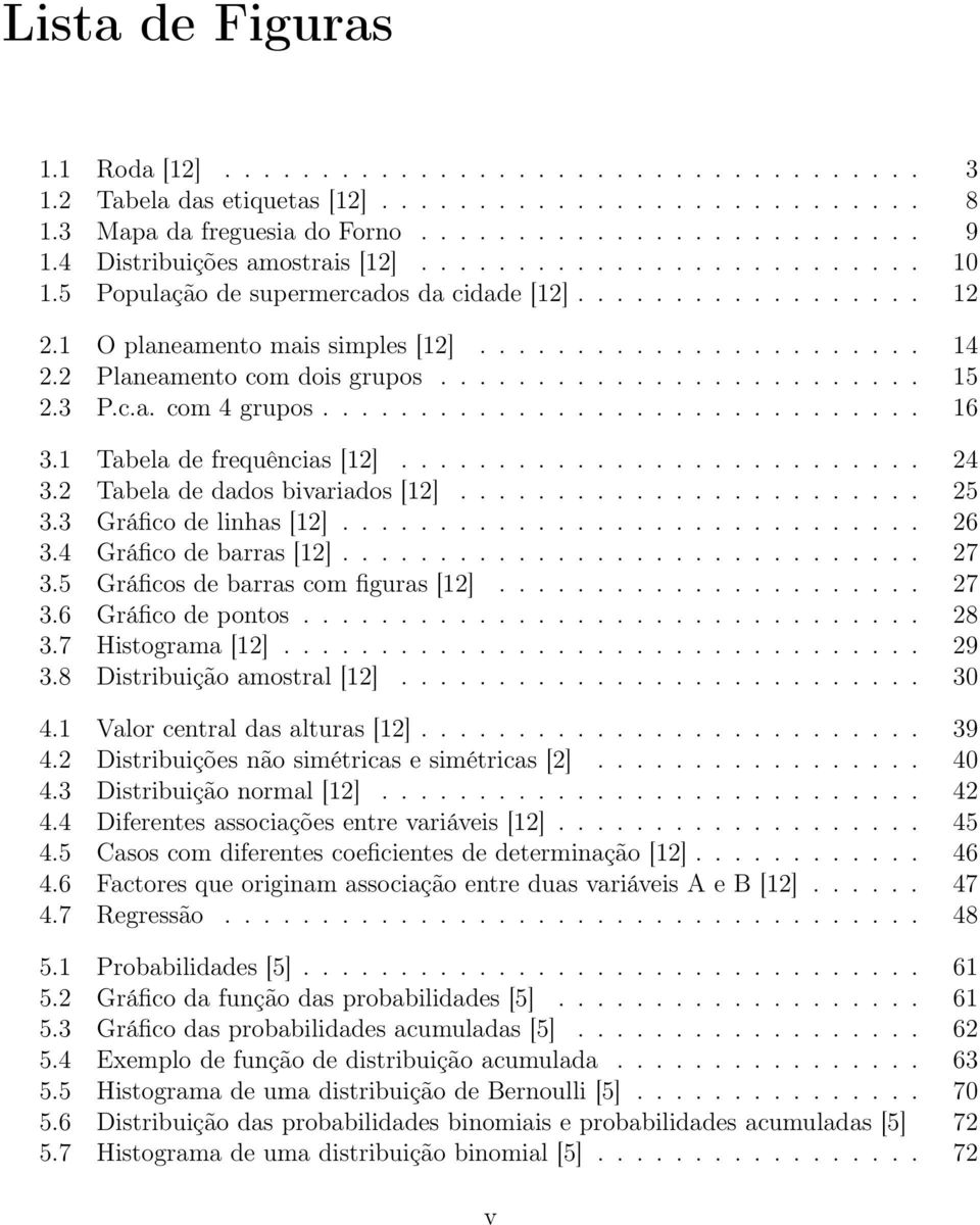 2 Planeamento com dois grupos......................... 15 2.3 P.c.a. com 4 grupos............................... 16 3.1 Tabela de frequências [12]........................... 24 3.