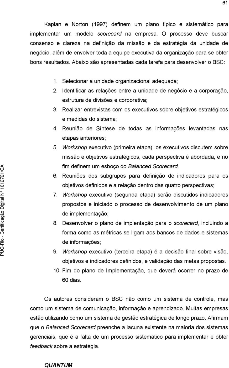 Abaixo são apresentadas cada tarefa para desenvolver o BSC: 1. Selecionar a unidade organizacional adequada; 2.