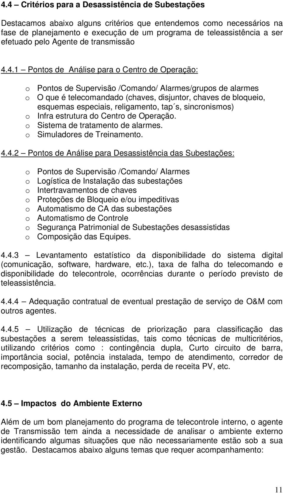 4.1 Pontos de Análise para o Centro de Operação: o Pontos de Supervisão /Comando/ Alarmes/grupos de alarmes o O que é telecomandado (chaves, disjuntor, chaves de bloqueio, esquemas especiais,