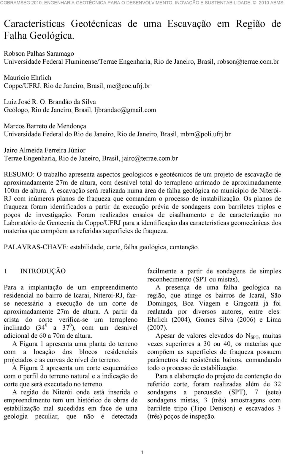 com Marcos Barreto de Mendonça Universidade Federal do Rio de Janeiro, Rio de Janeiro, Brasil, mbm@poli.ufrj.br Jairo Almeida Ferreira Júnior Terrae Engenharia, Rio de Janeiro, Brasil, jairo@terrae.