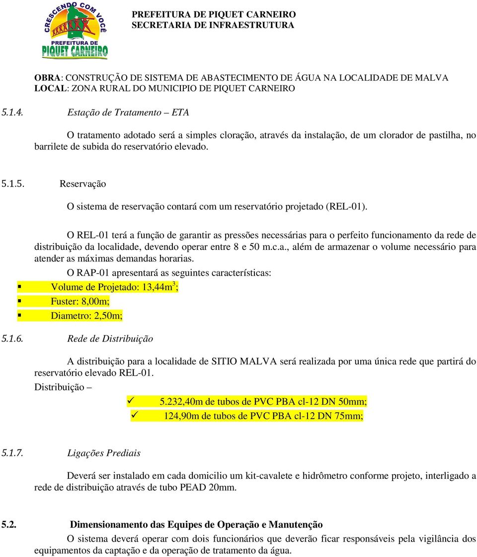 O RAP-01 apresentará as seguintes características: Volume de Projetado: 13,44m 3 ; Fuster: 8,00m; Diametro: 2,50m; 5.1.6.