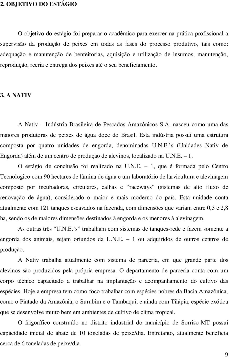 A NATIV A Nativ Indústria Brasileira de Pescados Amazônicos S.A. nasceu como uma das maiores produtoras de peixes de água doce do Brasil.