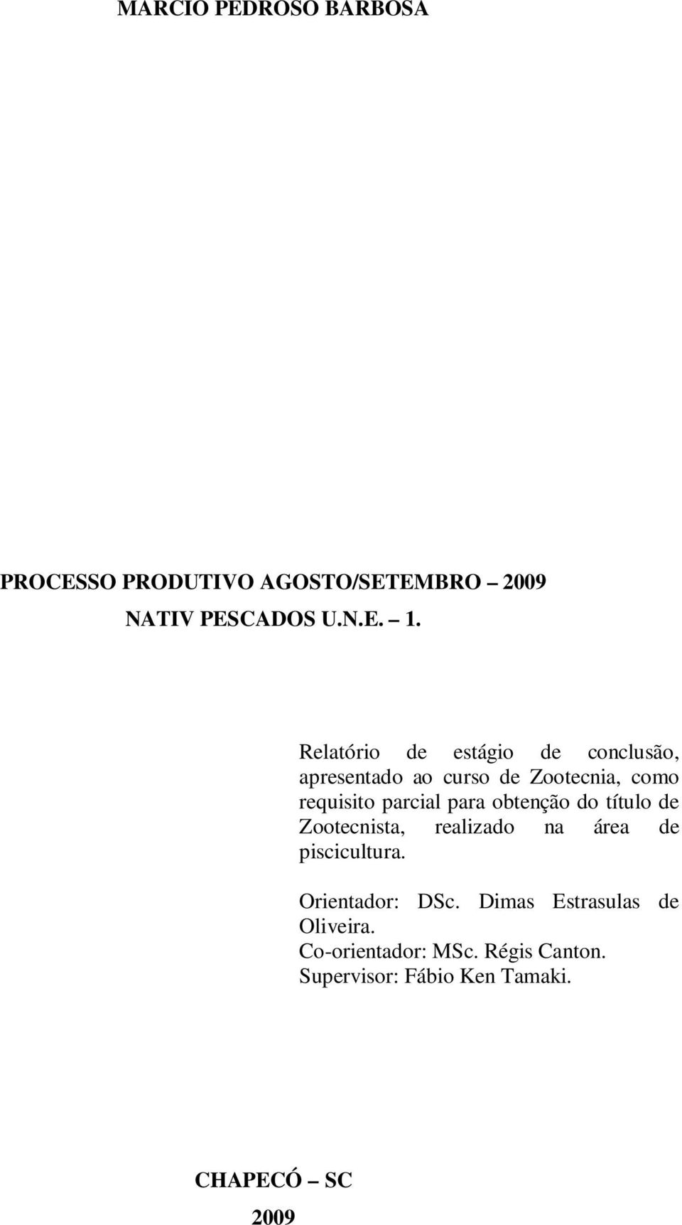 para obtenção do título de Zootecnista, realizado na área de piscicultura. Orientador: DSc.