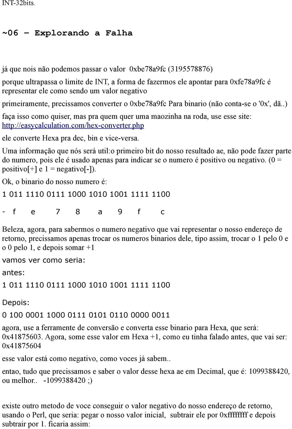 um valor negativo primeiramente, precissamos converter o 0xbe78a9fc Para binario (não conta-se o '0x', dã.