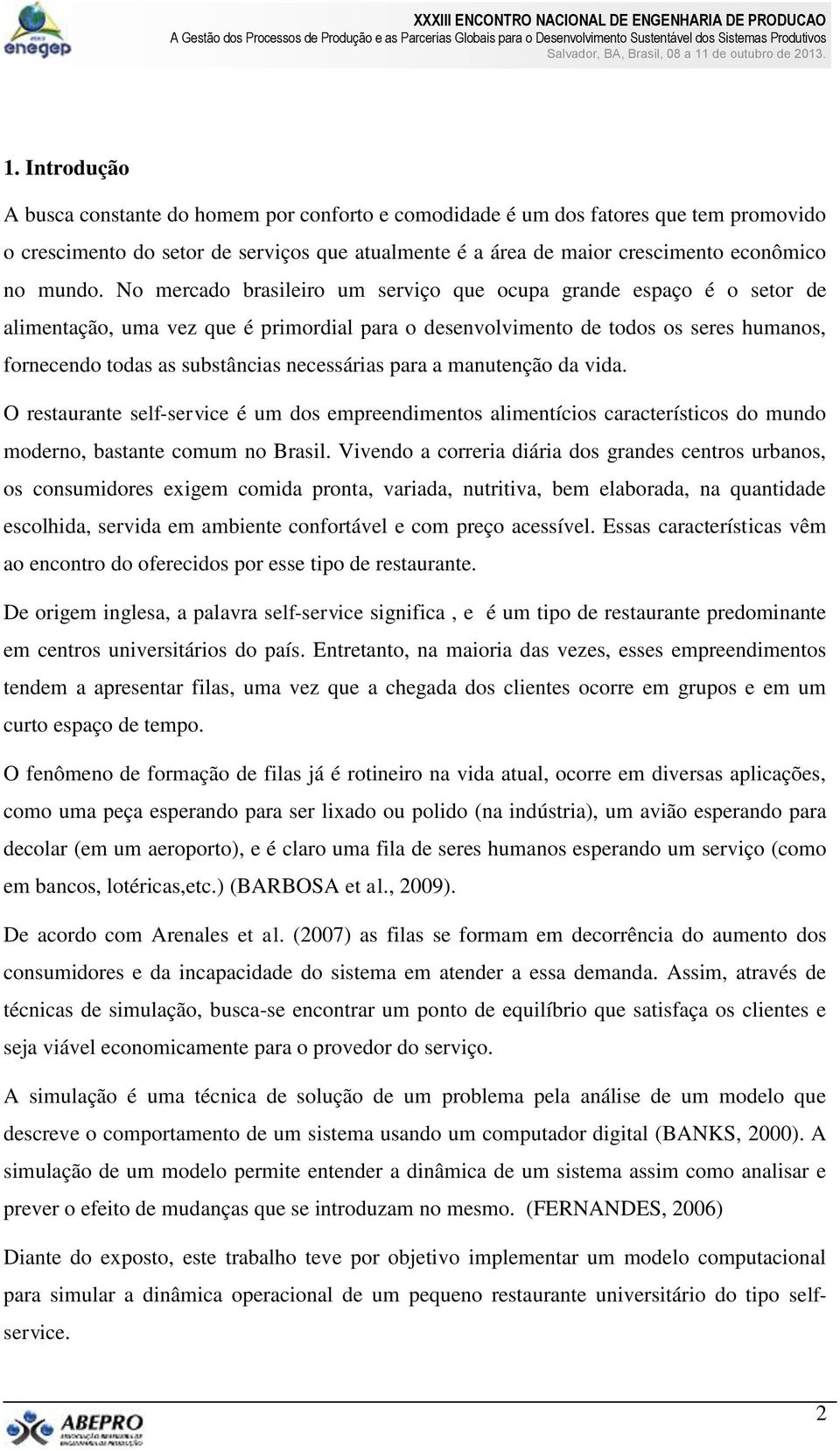 No mercado brasileiro um serviço que ocupa grande espaço é o setor de alimentação, uma vez que é primordial para o desenvolvimento de todos os seres humanos, fornecendo todas as substâncias