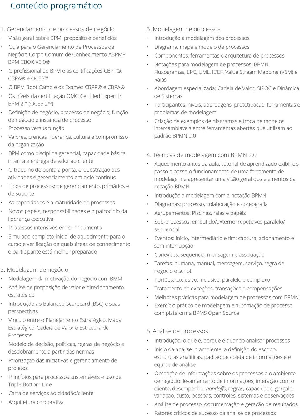 0 O profissional de BPM e as certificações CBPP, CBPA e OCEB O BPM Boot Camp e os Exames CBPP e CBPA Os níveis da certificação OMG Certified Expert in BPM 2 (OCEB 2 ) Definição de negócio, processo