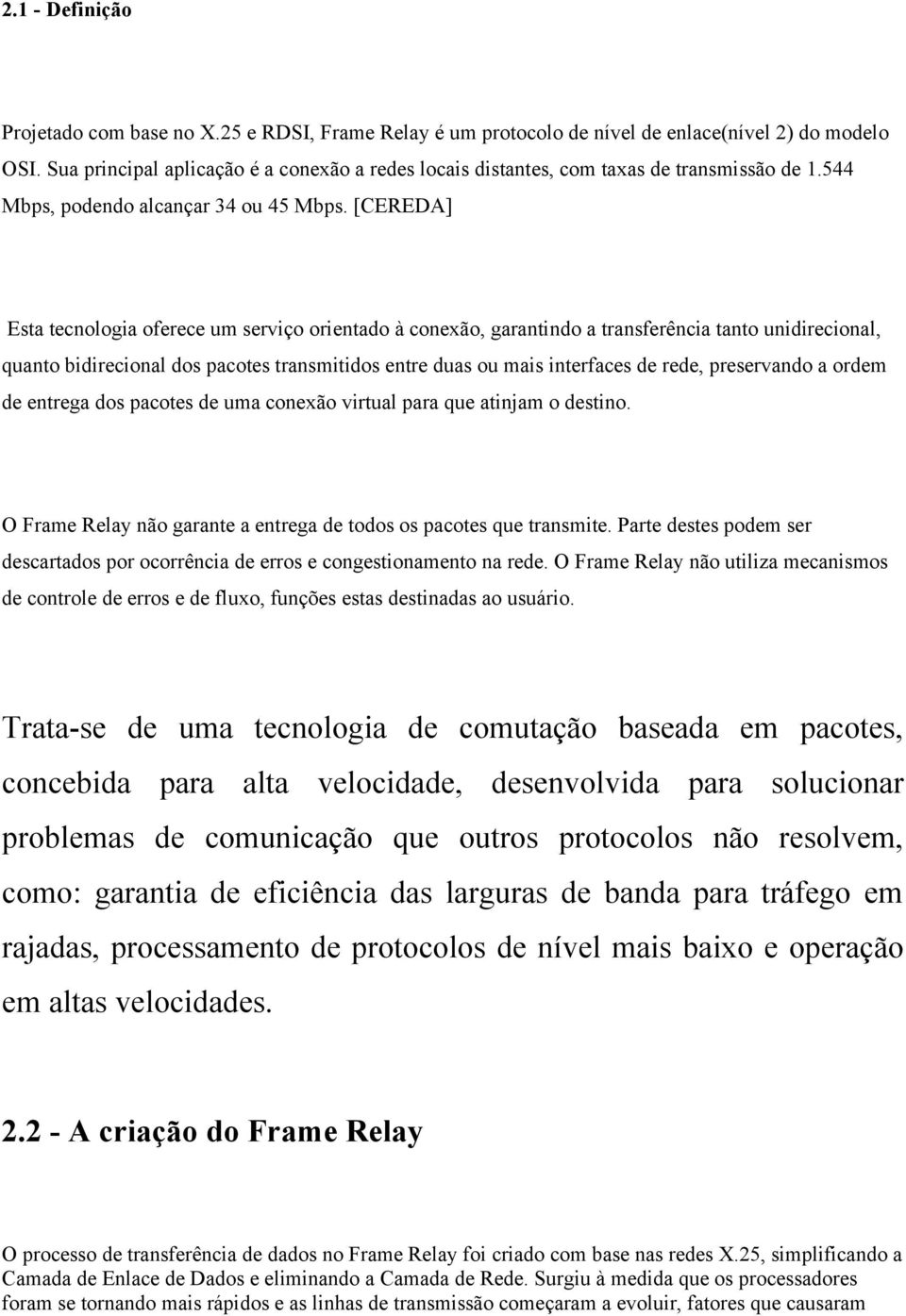 [CEREDA] Esta tecnologia oferece um serviço orientado à conexão, garantindo a transferência tanto unidirecional, quanto bidirecional dos pacotes transmitidos entre duas ou mais interfaces de rede,