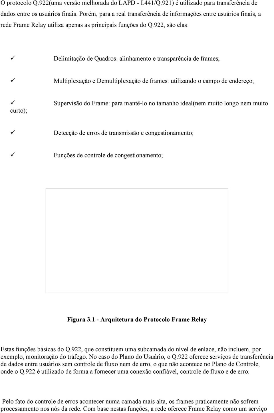 922, são elas: ü Delimitação de Quadros: alinhamento e transparência de frames; ü Multiplexação e Demultiplexação de frames: utilizando o campo de endereço; ü curto); Supervisão do Frame: para