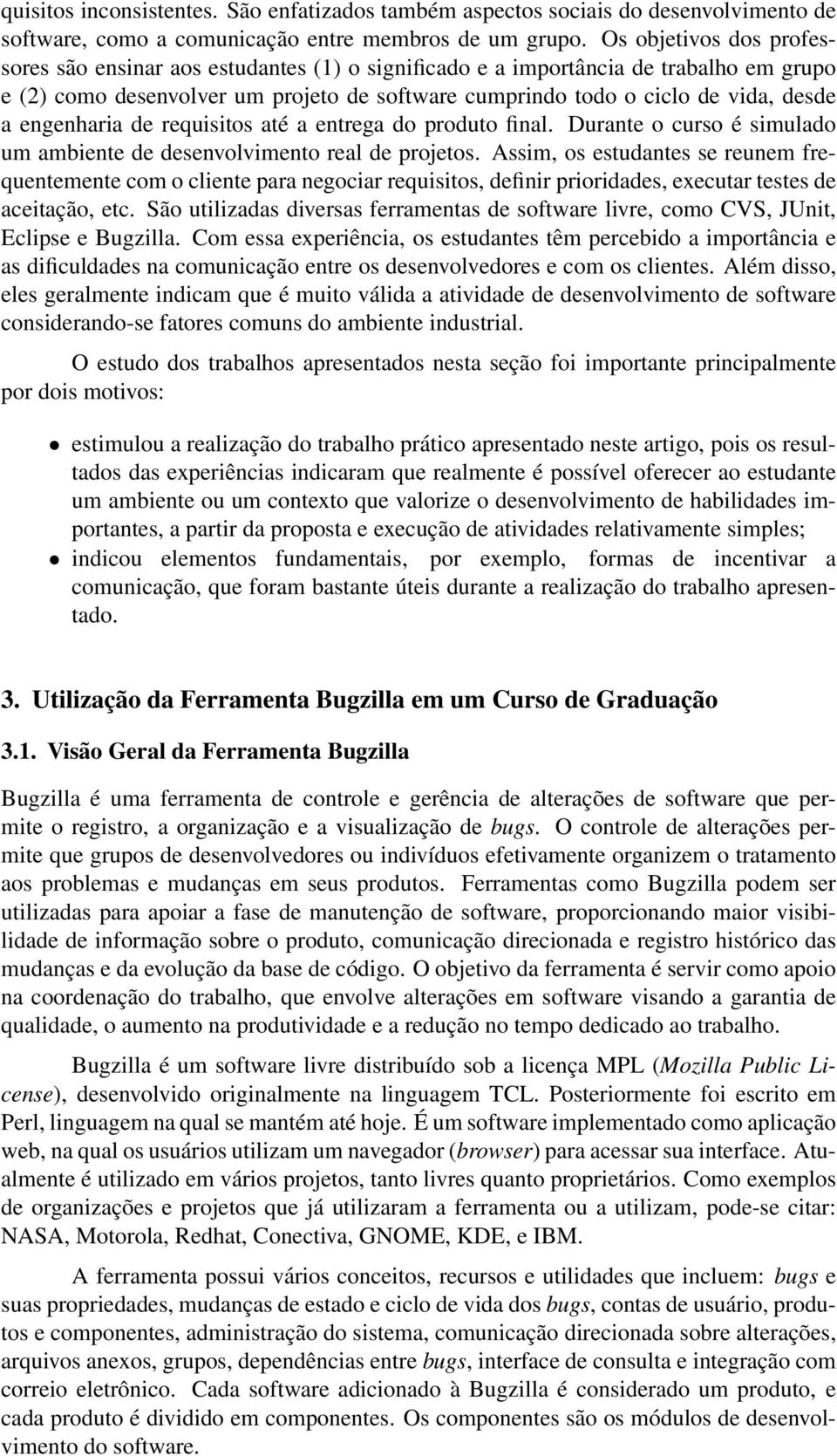 engenharia de requisitos até a entrega do produto final. Durante o curso é simulado um ambiente de desenvolvimento real de projetos.