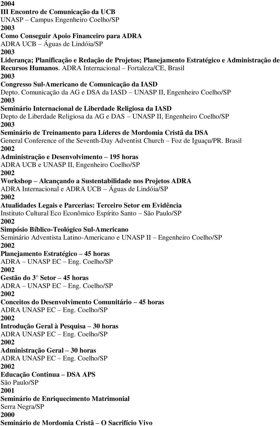 Comunicação da AG e DSA da IASD UNASP II, Engenheiro Coelho/SP Seminário Internacional de Liberdade Religiosa da IASD Depto de Liberdade Religiosa da AG e DAS UNASP II, Engenheiro Coelho/SP Seminário