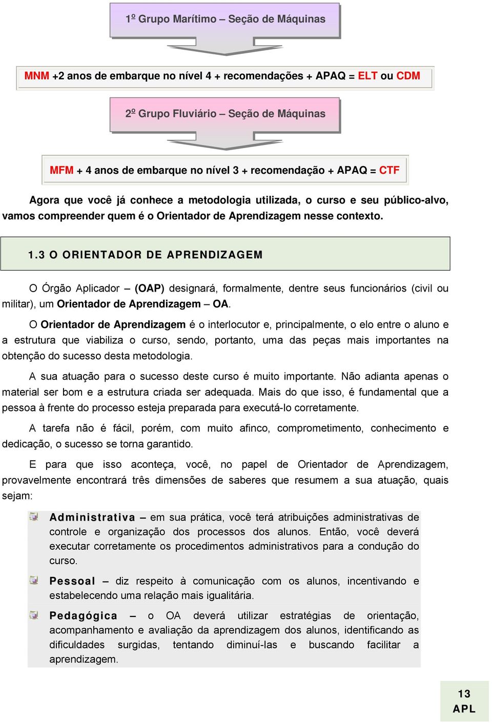 3 O ORIENTADOR DE APRENDIZAGEM O Órgão Aplicador (OAP) designará, formalmente, dentre seus funcionários (civil ou militar), um Orientador de Aprendizagem OA.